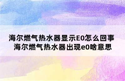 海尔燃气热水器显示E0怎么回事 海尔燃气热水器出现e0啥意思